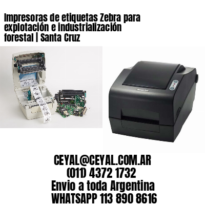 Impresoras de etiquetas Zebra para explotación e industrialización forestal | Santa Cruz