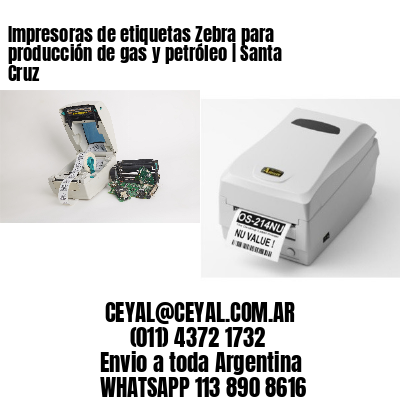 Impresoras de etiquetas Zebra para producción de gas y petróleo | Santa Cruz