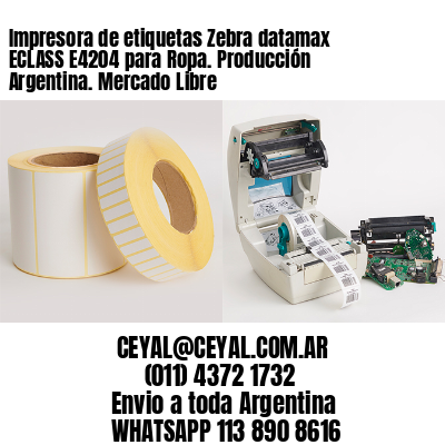 Impresora de etiquetas Zebra datamax ECLASS E4204 para Ropa. Producción Argentina. Mercado Libre