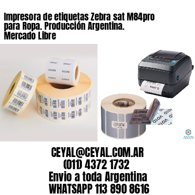 Impresora de etiquetas Zebra sat M84pro para Ropa. Producción Argentina. Mercado Libre