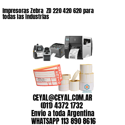 Impresoras Zebra  ZD 220 420 620 para todas las industrias 