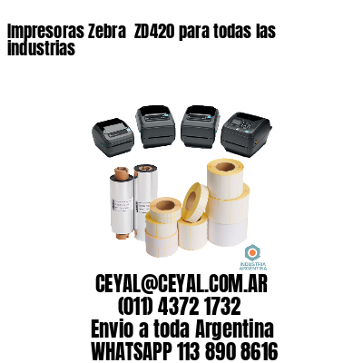 Impresoras Zebra  ZD420 para todas las industrias