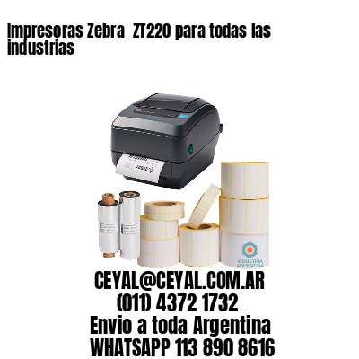 Impresoras Zebra  ZT220 para todas las industrias