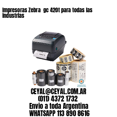 Impresoras Zebra  gc 420t para todas las industrias