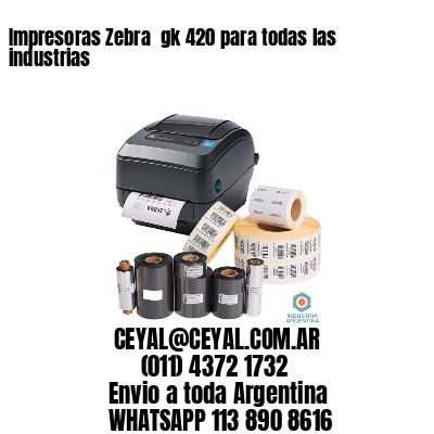 Impresoras Zebra  gk 420 para todas las industrias