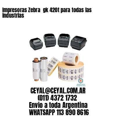 Impresoras Zebra  gk 420t para todas las industrias