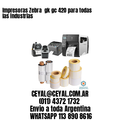 Impresoras Zebra  gk gc 420 para todas las industrias