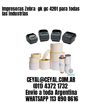 Impresoras Zebra  gk gc 420t para todas las industrias 