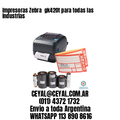 Impresoras Zebra  gk420t para todas las industrias