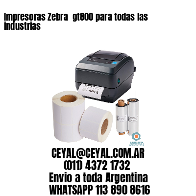 Impresoras Zebra  gt800 para todas las industrias