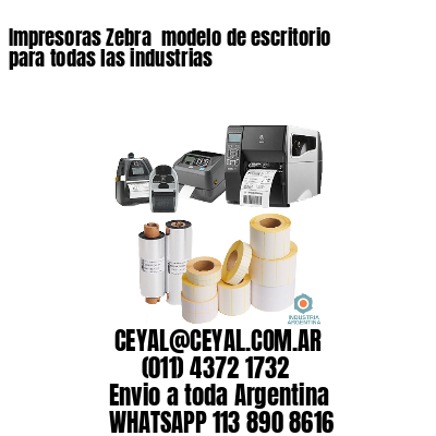 Impresoras Zebra  modelo de escritorio para todas las industrias