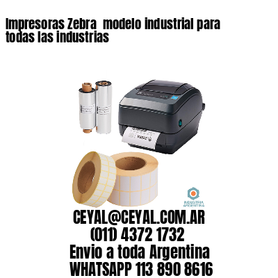 Impresoras Zebra  modelo industrial para todas las industrias