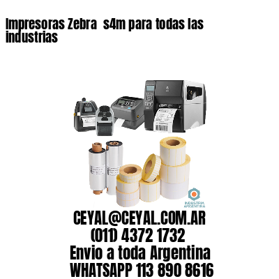 Impresoras Zebra  s4m para todas las industrias