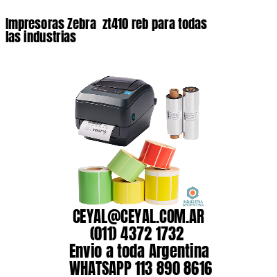Impresoras Zebra  zt410 reb para todas las industrias