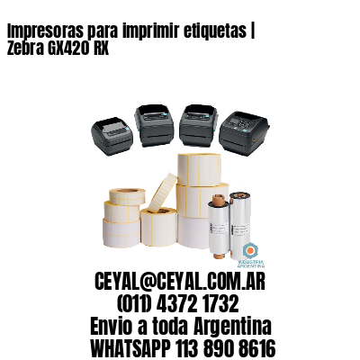 Impresoras para imprimir etiquetas | Zebra GX420 RX