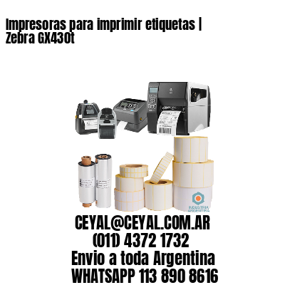 Impresoras para imprimir etiquetas | Zebra GX430t