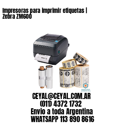 Impresoras para imprimir etiquetas | Zebra ZM600
