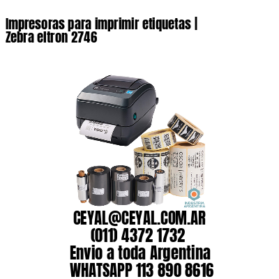 Impresoras para imprimir etiquetas | Zebra eltron 2746