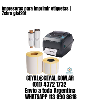 Impresoras para imprimir etiquetas | Zebra gk420t
