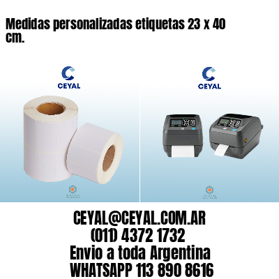 Medidas personalizadas etiquetas 23 x 40 cm.