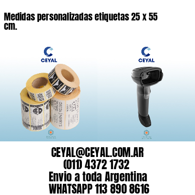 Medidas personalizadas etiquetas 25 x 55 cm.