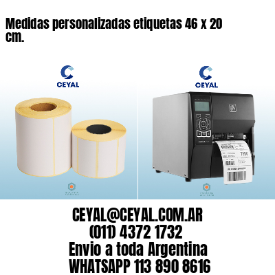 Medidas personalizadas etiquetas 46 x 20 cm.