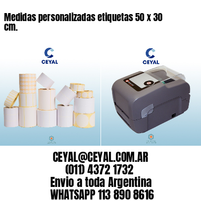 Medidas personalizadas etiquetas 50 x 30 cm.