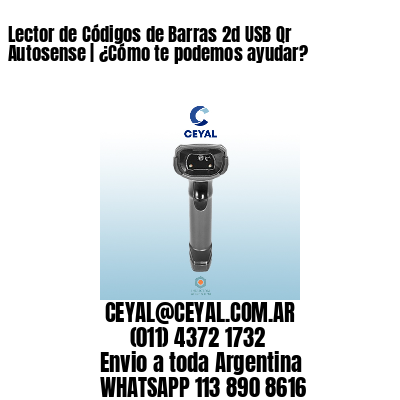 Lector de Códigos de Barras 2d USB Qr Autosense | ¿Cómo te podemos ayudar?