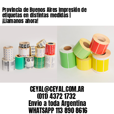 Provincia de Buenos Aires Impresión de etiquetas en distintas medidas | ¡Llamanos ahora!