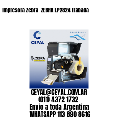 Impresora Zebra  ZEBRA LP2824 trabada