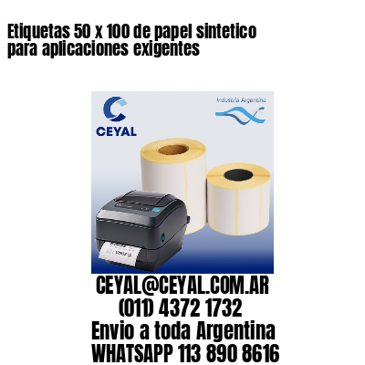 Etiquetas 50 x 100 de papel sintetico para aplicaciones exigentes