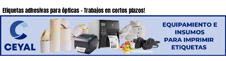 Etiquetas adhesivas para ópticas - Trabajos en cortos plazos!