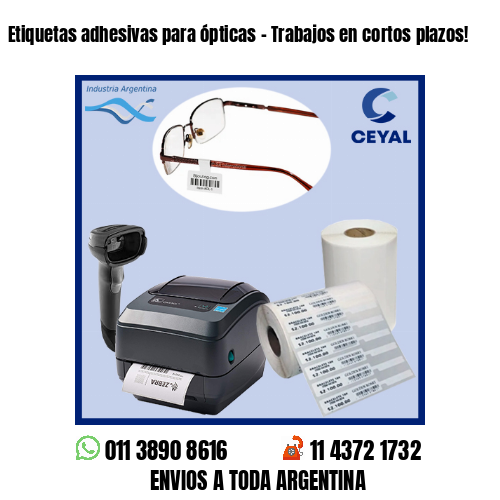 Etiquetas adhesivas para ópticas – Trabajos en cortos plazos!