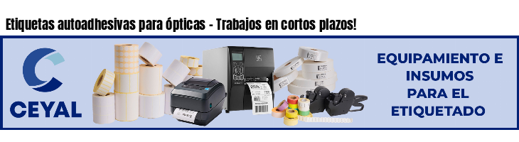 Etiquetas autoadhesivas para ópticas - Trabajos en cortos plazos!