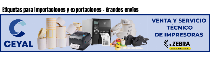 Etiquetas para importaciones y exportaciones - Grandes envíos