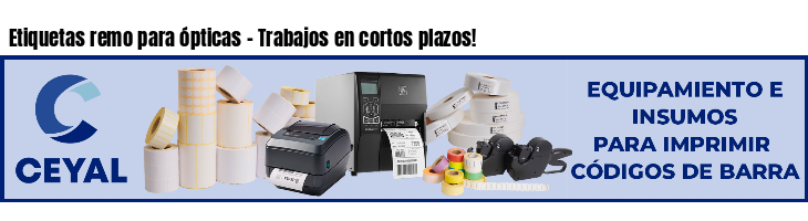Etiquetas remo para ópticas - Trabajos en cortos plazos!