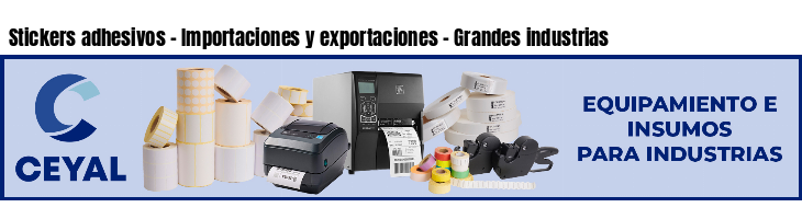 Stickers adhesivos - Importaciones y exportaciones - Grandes industrias