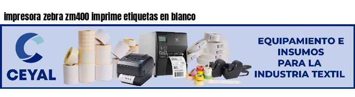 impresora zebra zm400 imprime etiquetas en blanco