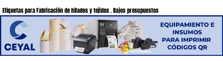 Etiquetas para Fabricación de hilados y tejidos . Bajos presupuestos