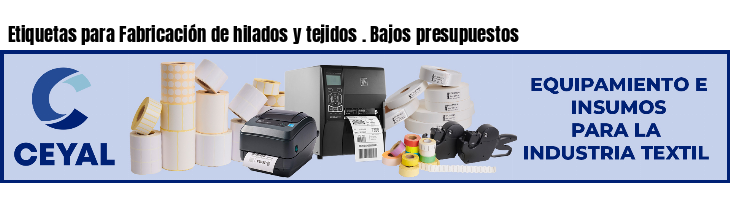 Etiquetas para Fabricación de hilados y tejidos . Bajos presupuestos