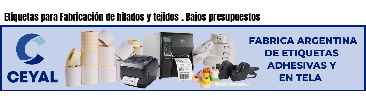 Etiquetas para Fabricación de hilados y tejidos . Bajos presupuestos