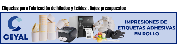 Etiquetas para Fabricación de hilados y tejidos . Bajos presupuestos