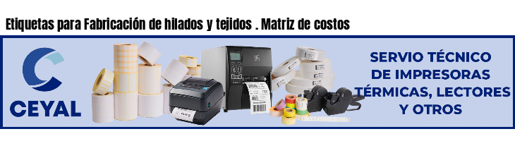 Etiquetas para Fabricación de hilados y tejidos . Matriz de costos