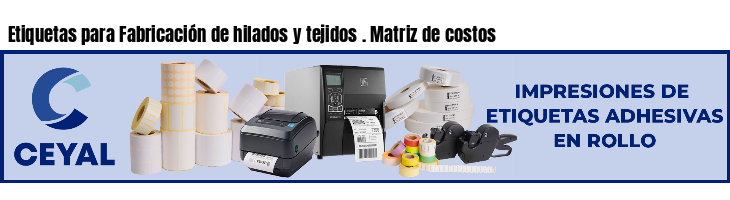 Etiquetas para Fabricación de hilados y tejidos . Matriz de costos