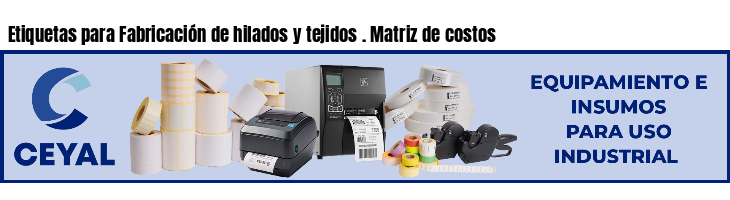 Etiquetas para Fabricación de hilados y tejidos . Matriz de costos