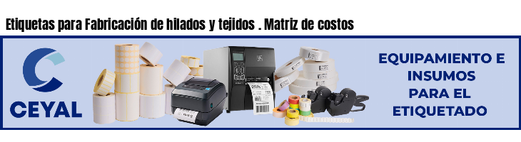 Etiquetas para Fabricación de hilados y tejidos . Matriz de costos