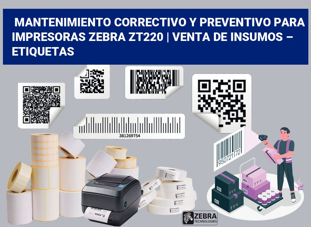 Mantenimiento correctivo y preventivo para impresoras Zebra ZT220 | Venta de insumos – Etiquetas
