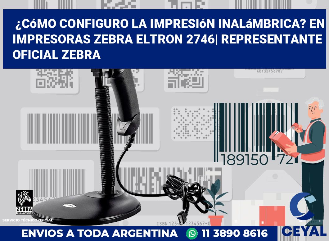 ¿Cómo configuro la impresión inalámbrica? En impresoras Zebra Eltron 2746| Representante oficial Zebra