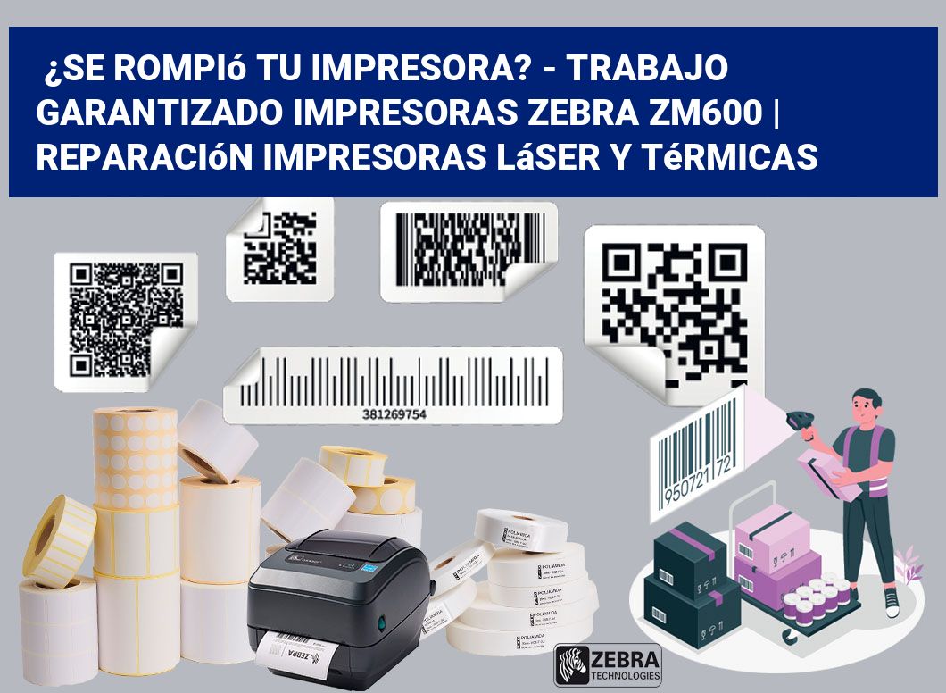 ¿Se rompió tu impresora? - Trabajo garantizado impresoras Zebra ZM600 | Reparación impresoras láser y térmicas
