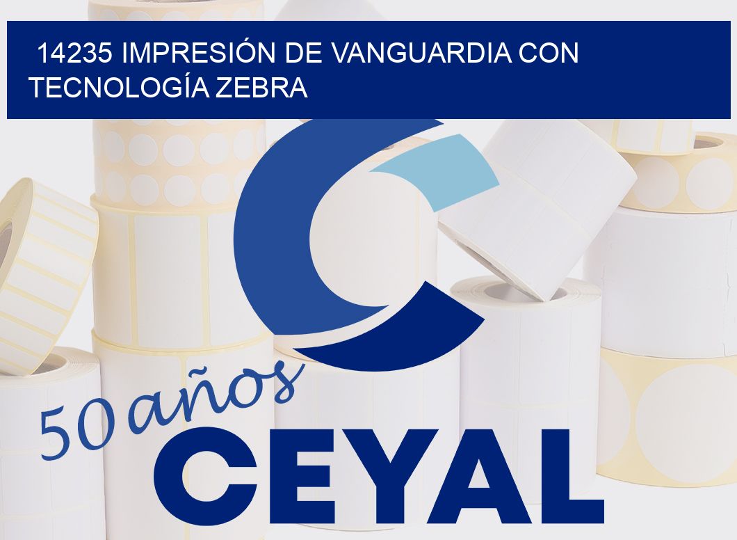 14235 IMPRESIÓN DE VANGUARDIA CON TECNOLOGÍA ZEBRA